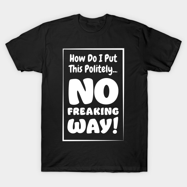 No Freaking Way White Type T-Shirt by KEWDesign